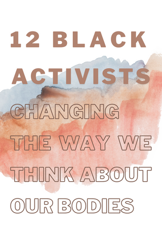 Pinnable image for the article "12 Black Activists Changing the Way We Think About Our Bodies"