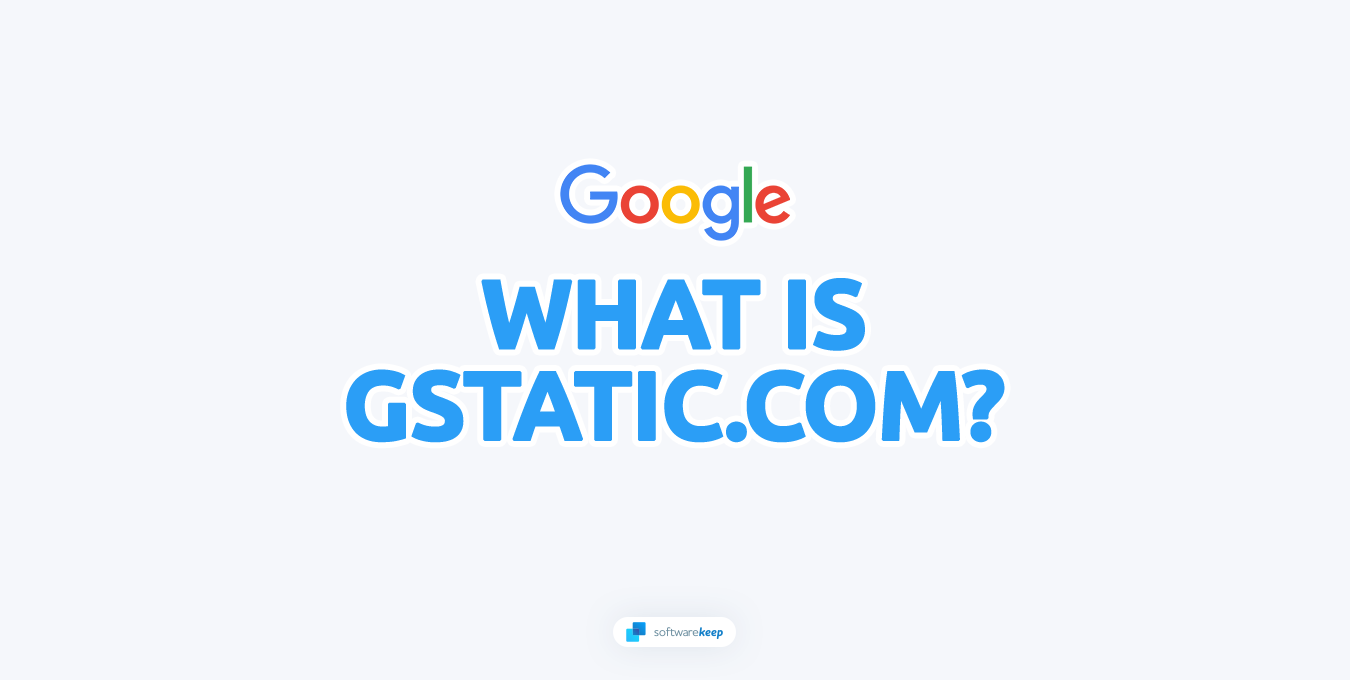 Qu'est-ce que gstatic.com ? Tout ce que tu as besoin de savoir