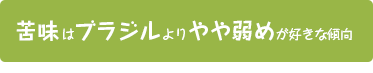 苦味はブラジルよりやや弱めが好きな傾向