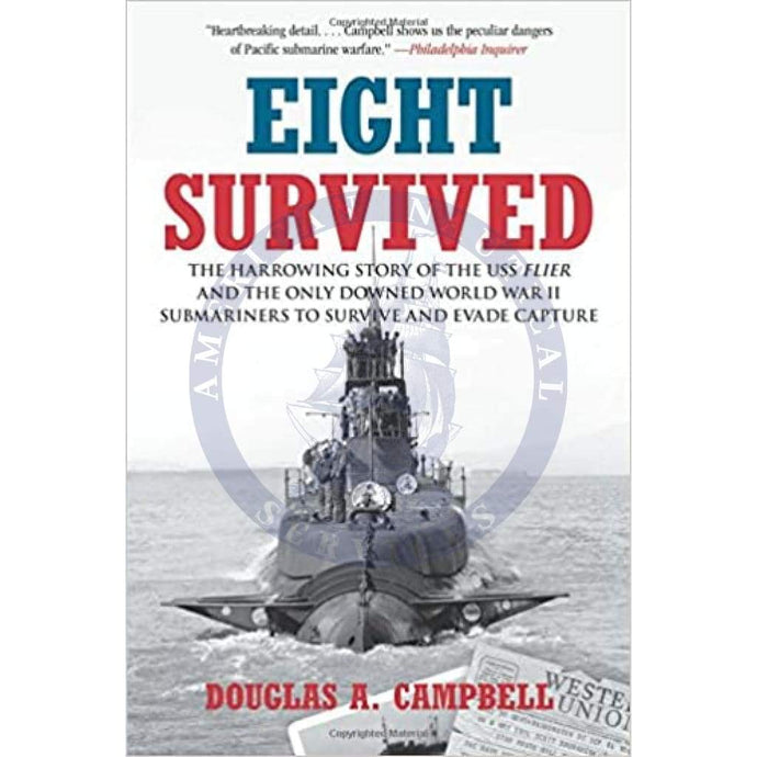 Eight Survived: The Harrowing Story of the USS Flier and the Only Downed World War II Submariners to Survive and Evade Capture, 2011 Edition