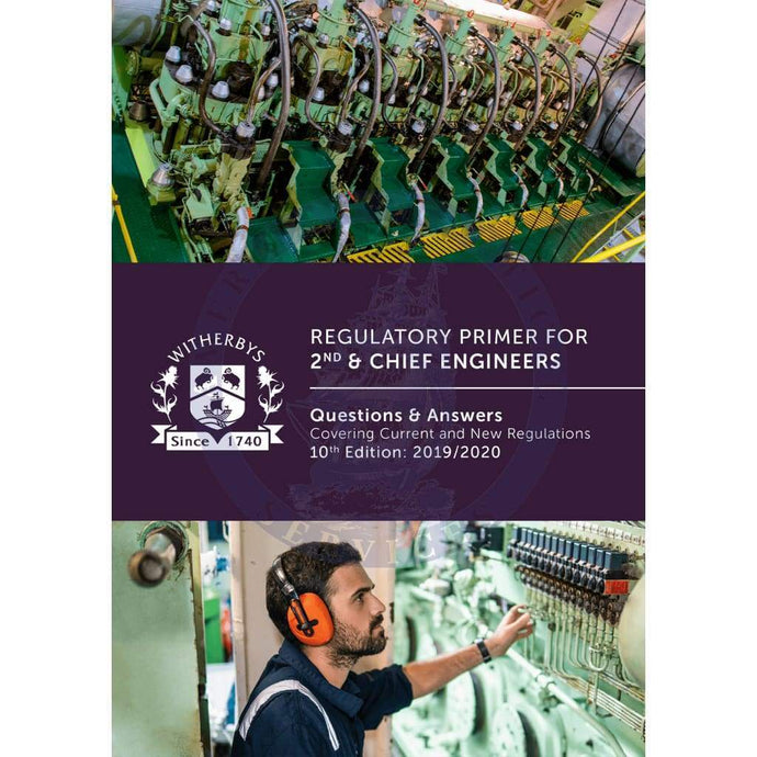 Regulatory Primer for 2nd & Chief Engineers: Questions and Answers Covering Current and New Regulations, 10th Edition 2019/2020