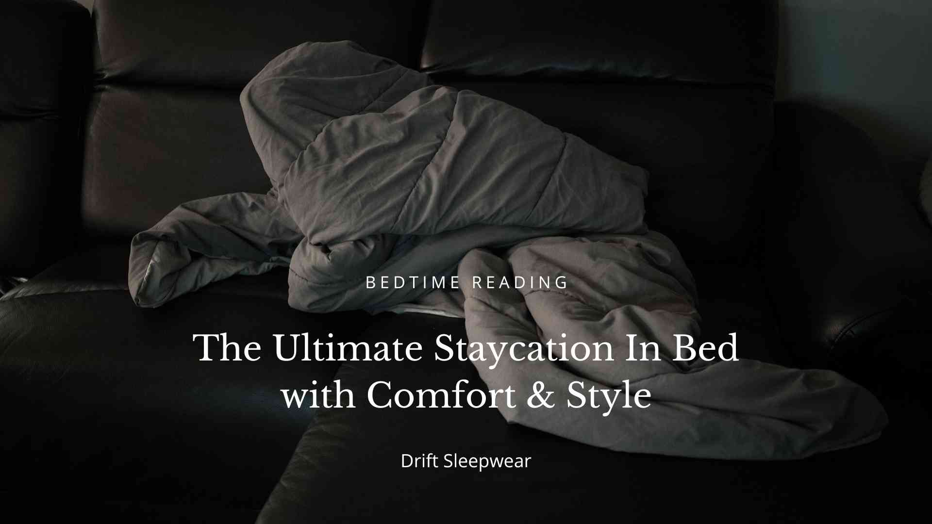 The Ultimate Staycation Blog Guide Drift Sleepwear