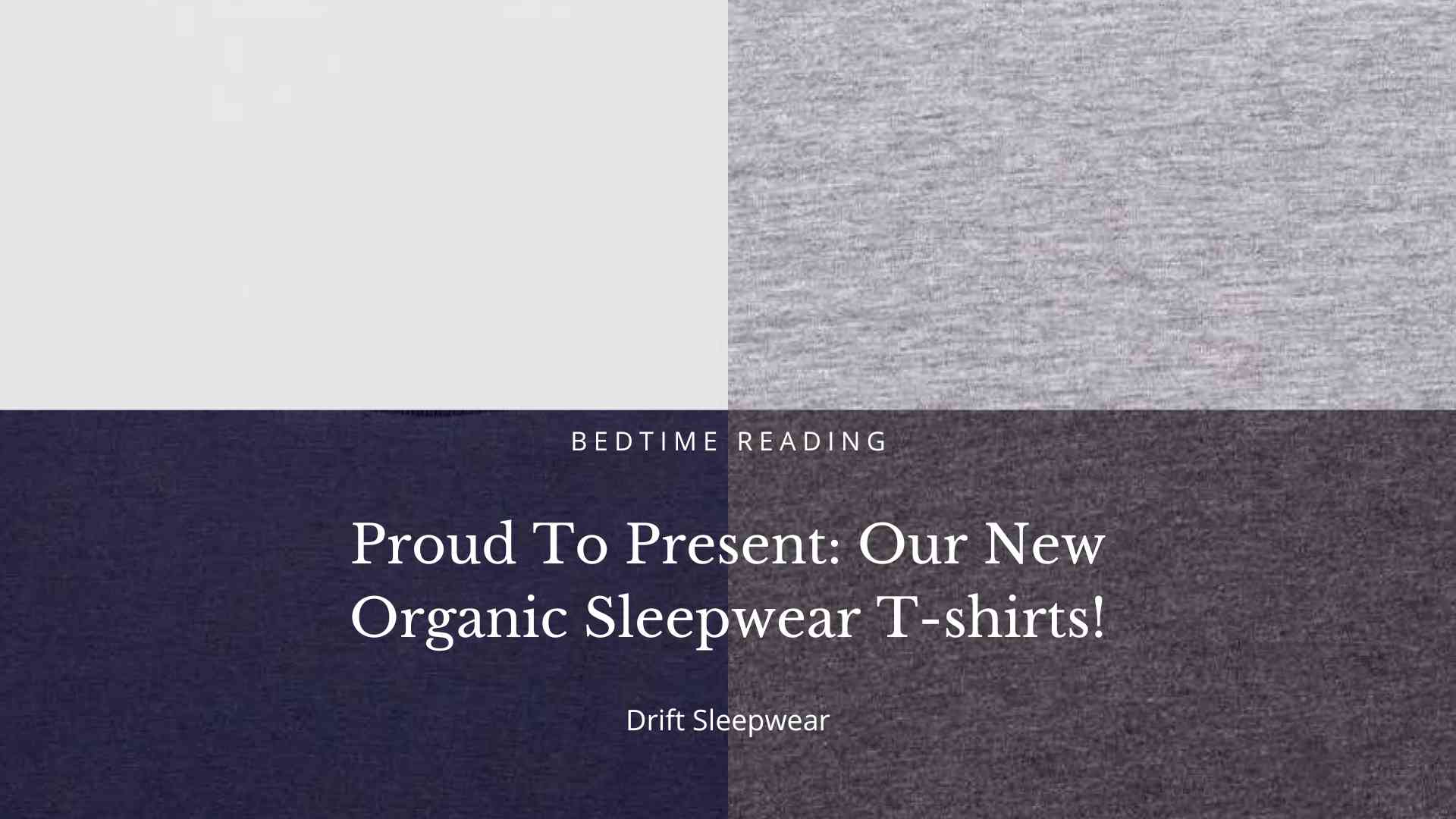 Proud To Present: Our New Organic Sleepwear T-shirts from Drift Sleepwear