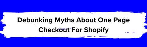 Debunking myths about one page checkouts for Shopify