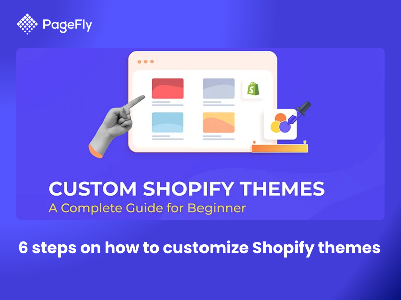 6 steps on how to customize Shopify themes