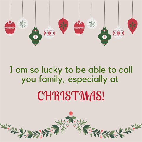 Christmas message for family: I'm so lucky to be able to call you family, especially at Christmas