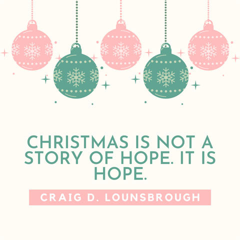 Christmas is not a story of hope; it is hope - Craig D Lounsbrough quote
