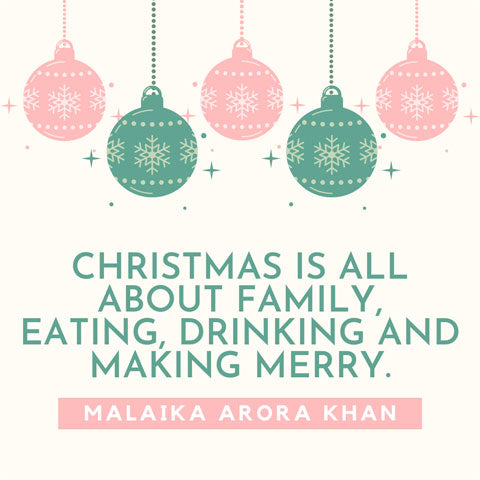 Christmas is all about family, eating, drinking and making merry - Malaika Arora Khan quote