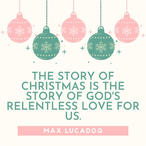 The story of Christmas is the story of God's relentless love for us - Max Lucadoq quote
