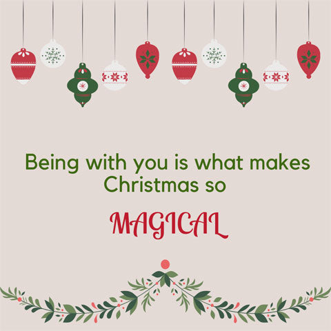 Romantic Christmas message: Being with you is what makes Christmas so magical.