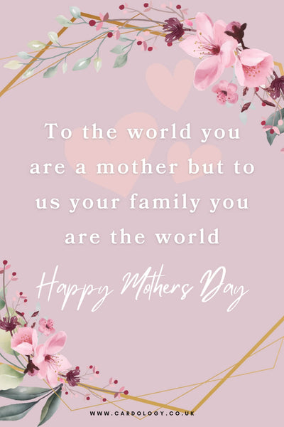 Mother's Day quote for your sister: 'To the world you are a mother, but to your family you are the world' - Anonymous