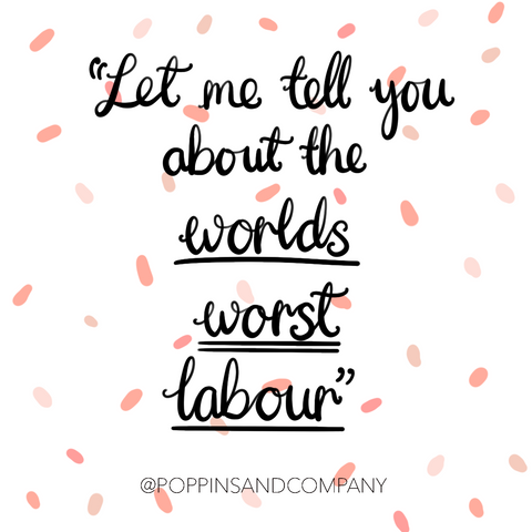 let me tell you about the worlds worst labour - Poppins & Co.