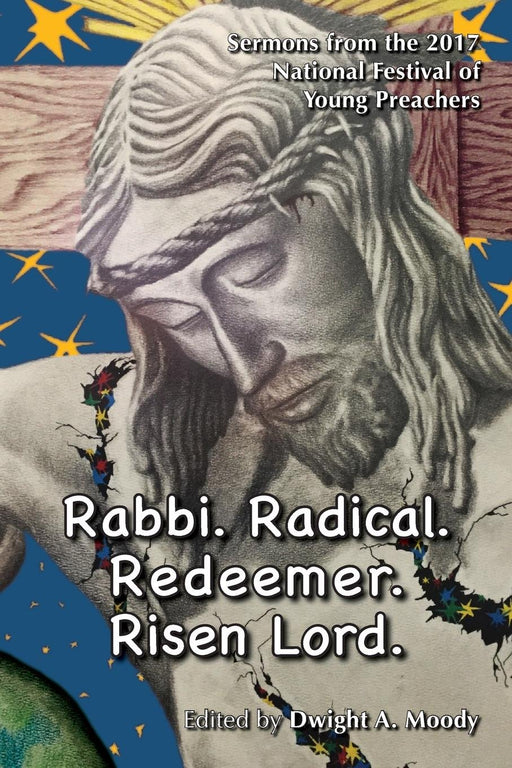 Rabbi. Radical. Redeemer. Risen Lord.: Sermons from the 2017 National Festival of Young P
