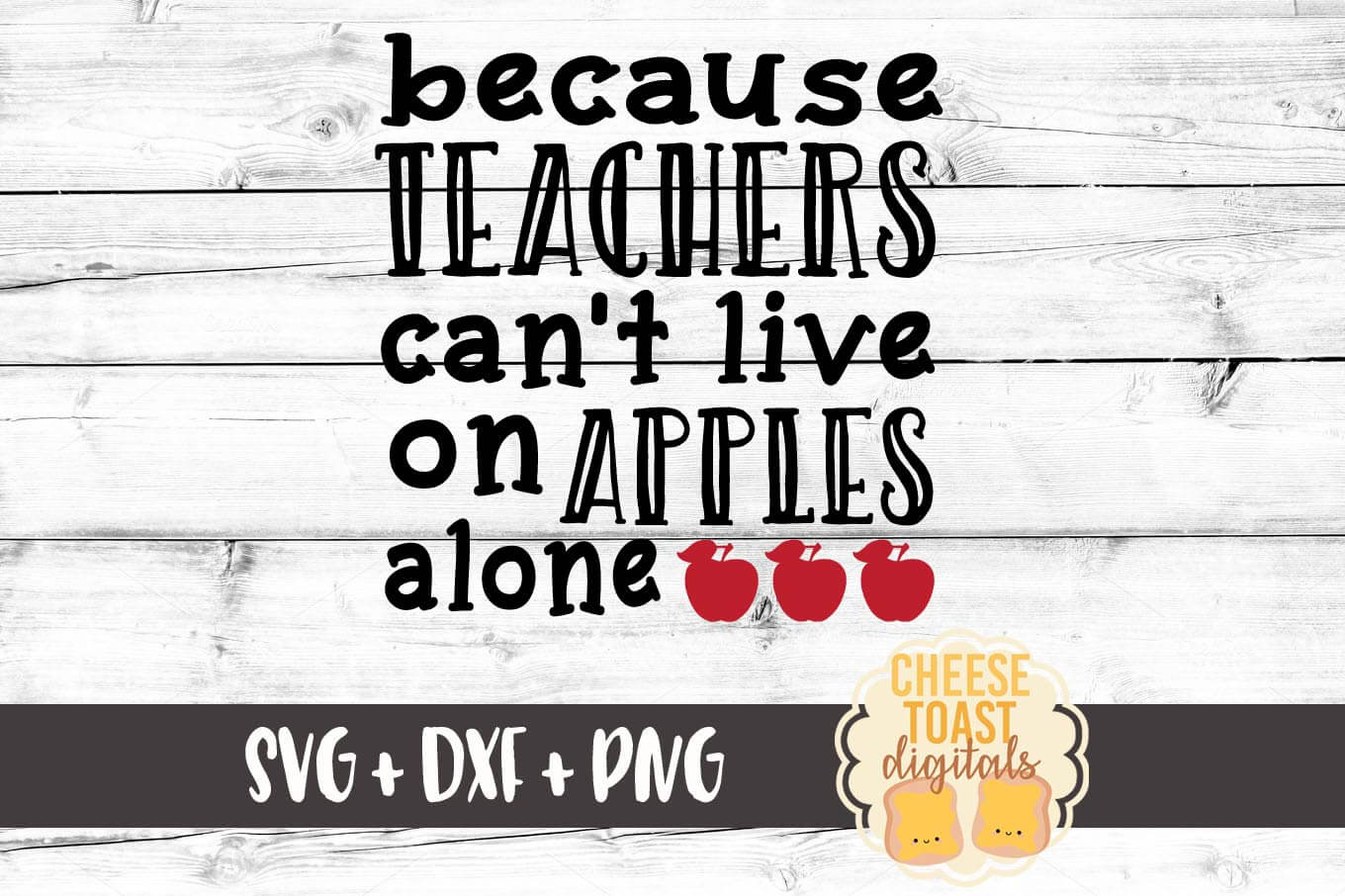 Because Teachers Can T Live On Apples Alone Svg Free And Premium Svg Files Cheese Toast Digitals
