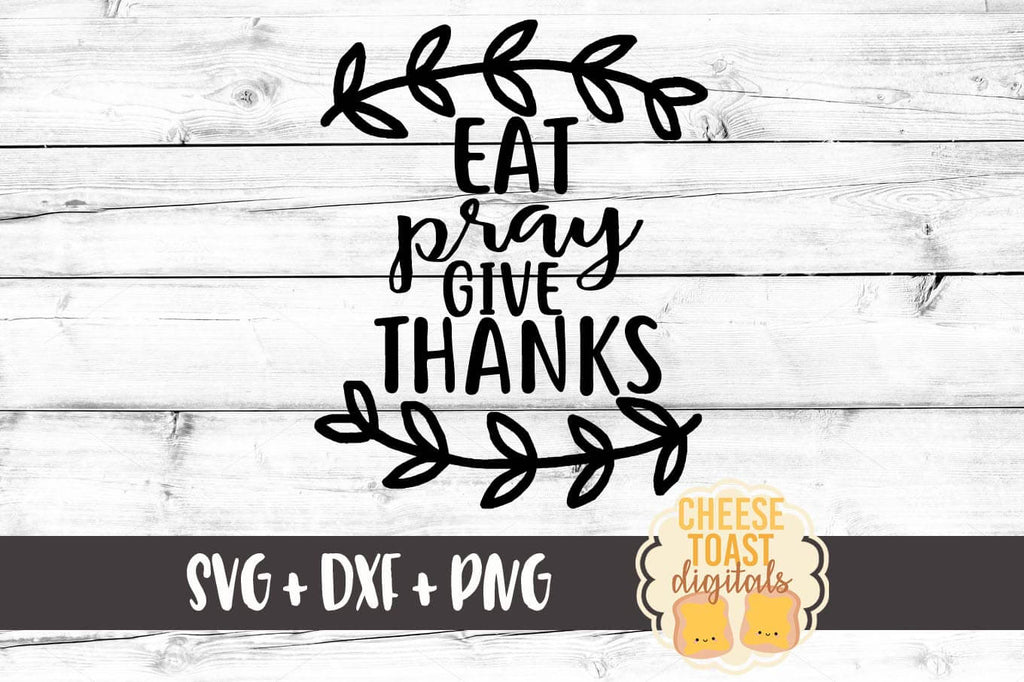 Eat Pray Give Thanks Svg Free And Premium Svg Files Cheese Toast Digitals