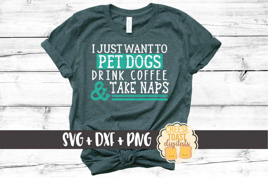 Download I Just Want To Pet Dogs Drink Coffee And Take Naps Svg Free And Premium Svg Files Cheese Toast Digitals