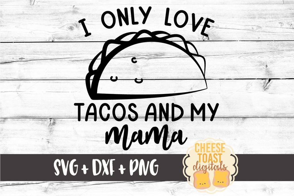 Download I Only Love Tacos And My Mama Svg Free And Premium Svg Files Cheese Toast Digitals