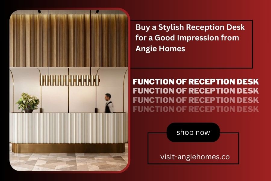 Buy a Stylish Reception Desk for a Good Impression from Angie Homes
