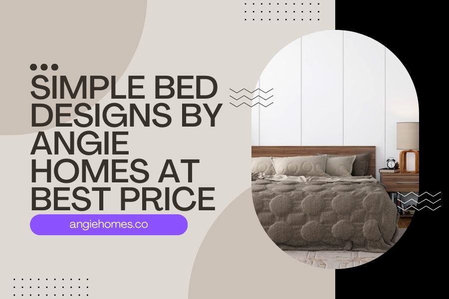 Simple Bed Designs by Angie Homes at Best Price