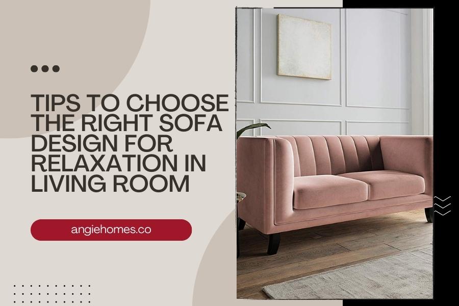 Tips to Choose the Right Sofa Design for Relaxation in Living Room