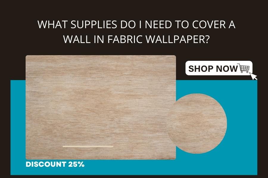 What Supplies Do I Need to Cover a Wall in Fabric Wallpaper