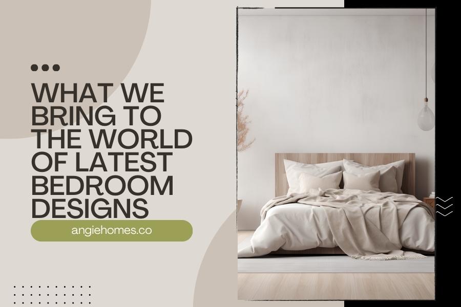 What We Bring to the World of Latest Bedroom Designs