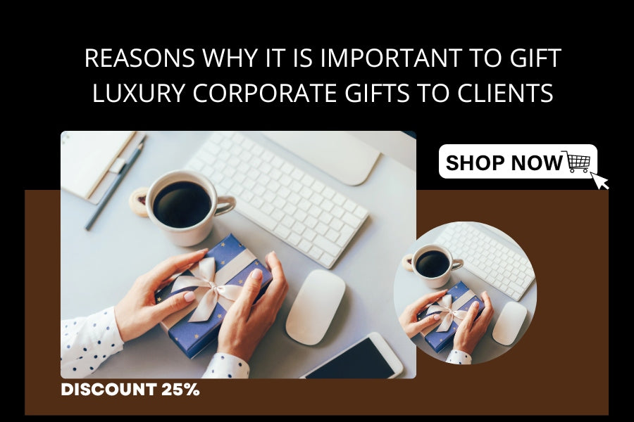 Reasons Why It Is Important to Gift Luxury Corporate Gifts to Clients