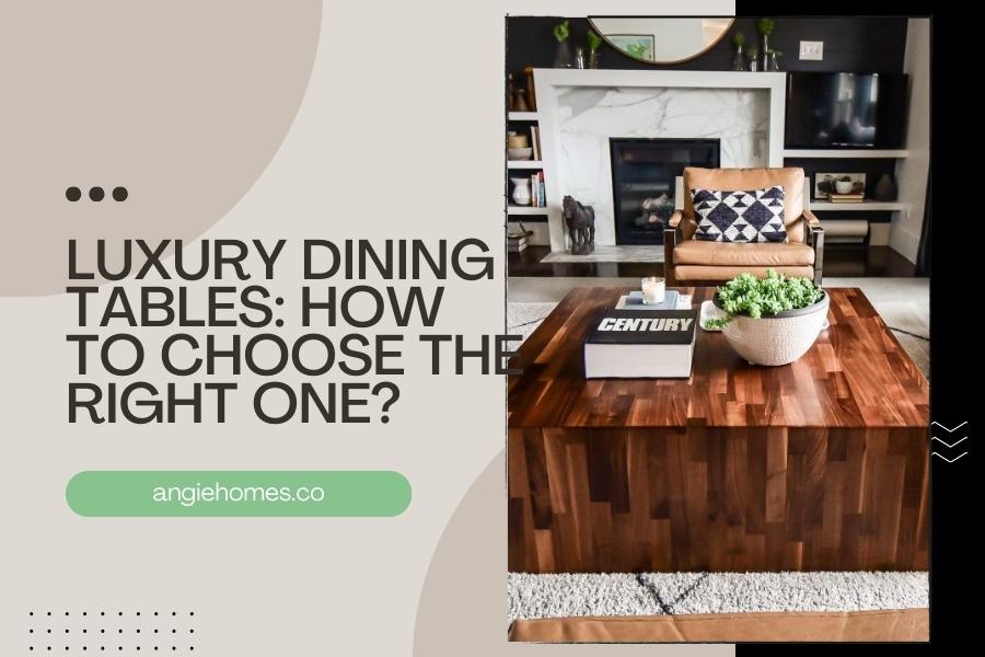 Luxury Dining Tables: How to Choose the Right One