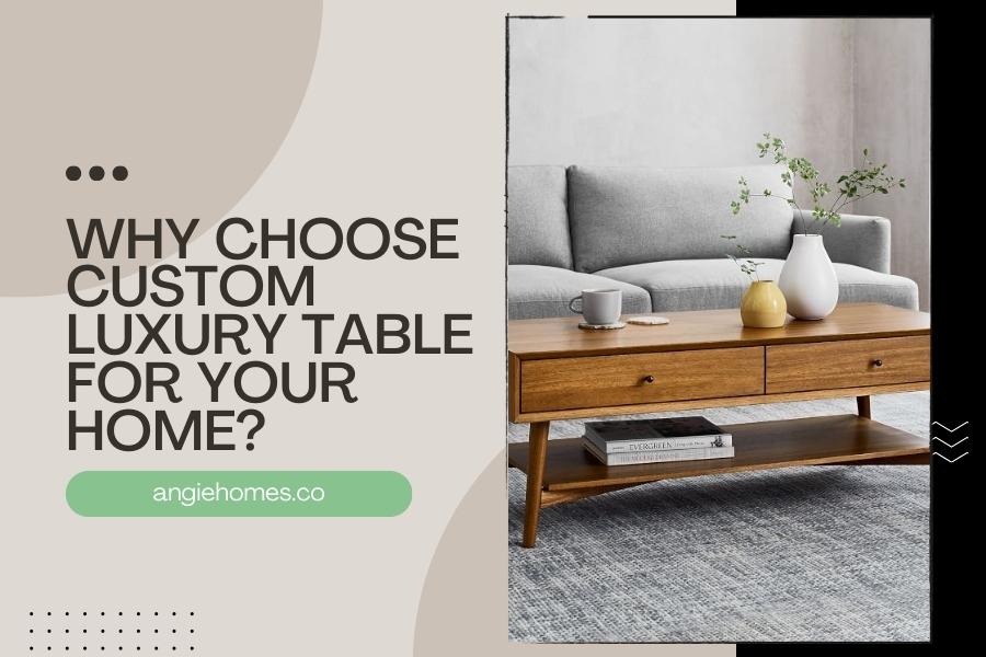 Why Choose Custom Luxury Table for Your Home