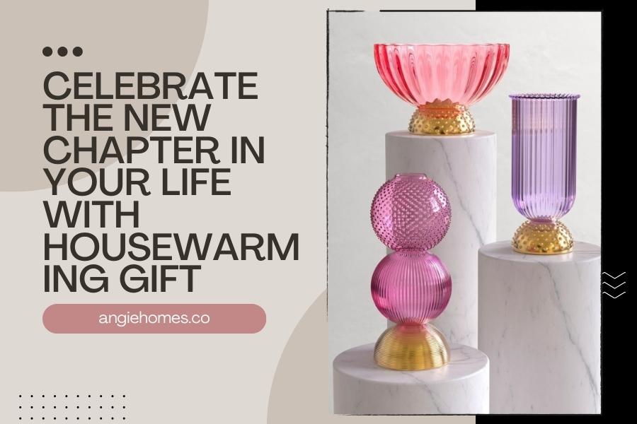 Celebrate the New Chapter in Your Life with Housewarming Gift