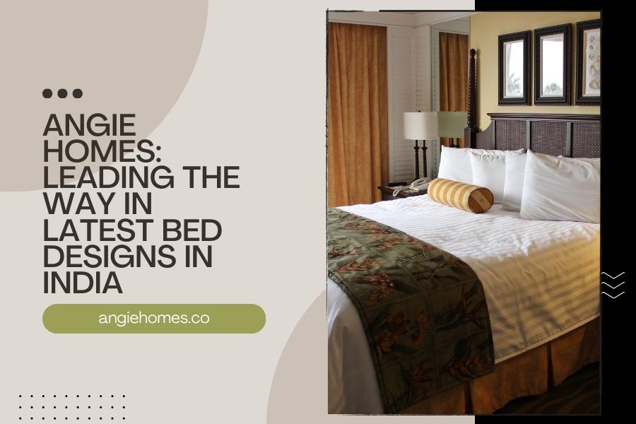 Angie Homes: Leading the Way in Latest Bed Designs in India