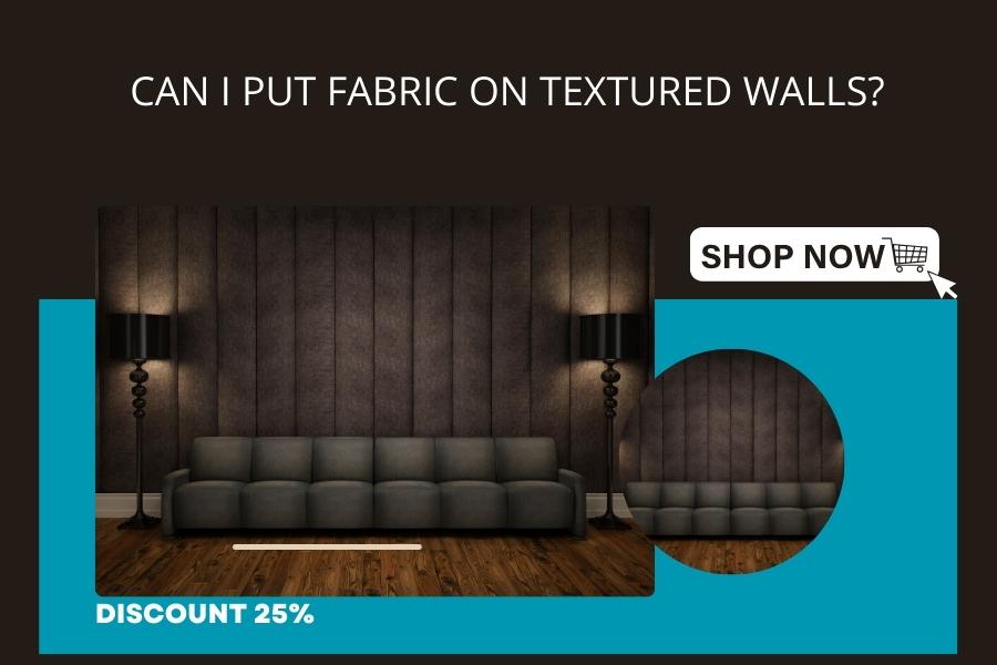 Can I Put Fabric on Textured Walls