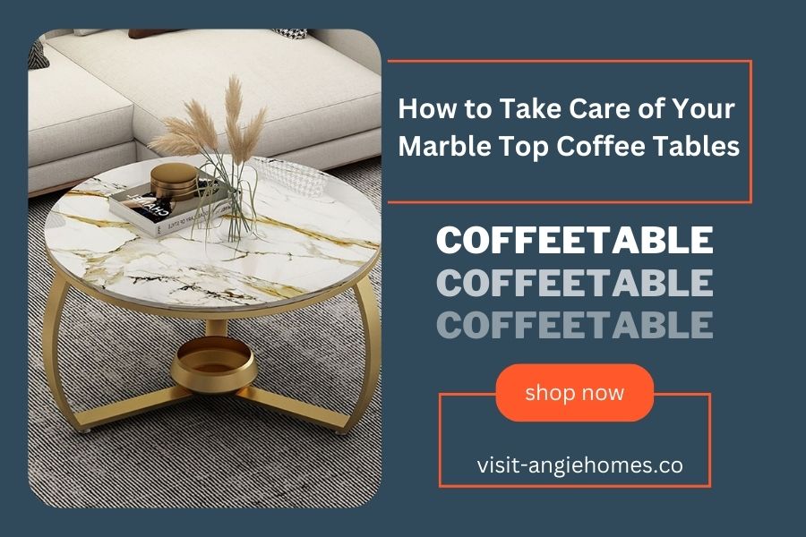How to Take Care of Your Marble Top Coffee Tables