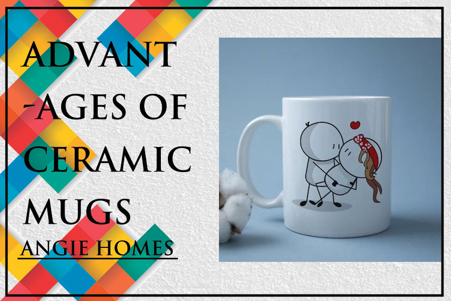 Advantages of Ceramic Mugs