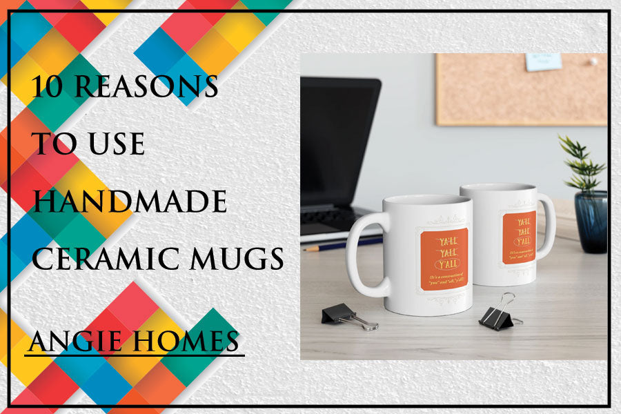 10 Reasons to Use Handmade Ceramic Mugs