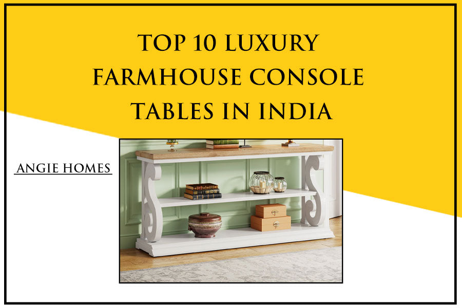 Top 10 Luxury Farmhouse Console Tables in India