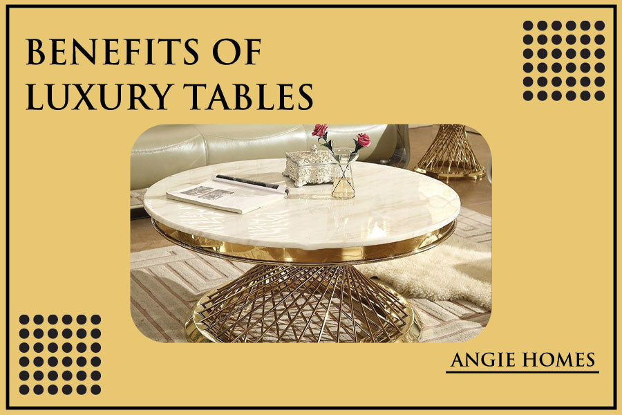 Benefits of Luxury Tables