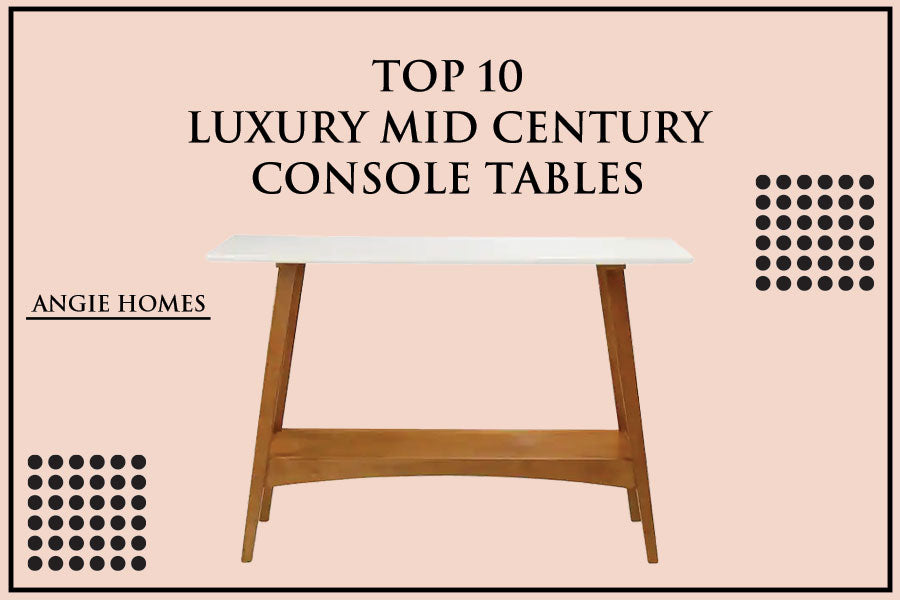 Top 10 Luxury Mid Century Console Tables