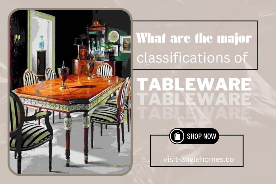 What are the major classifications of tableware