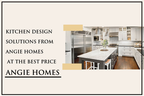 Kitchen Design Solutions from Angie Homes at the Best Price