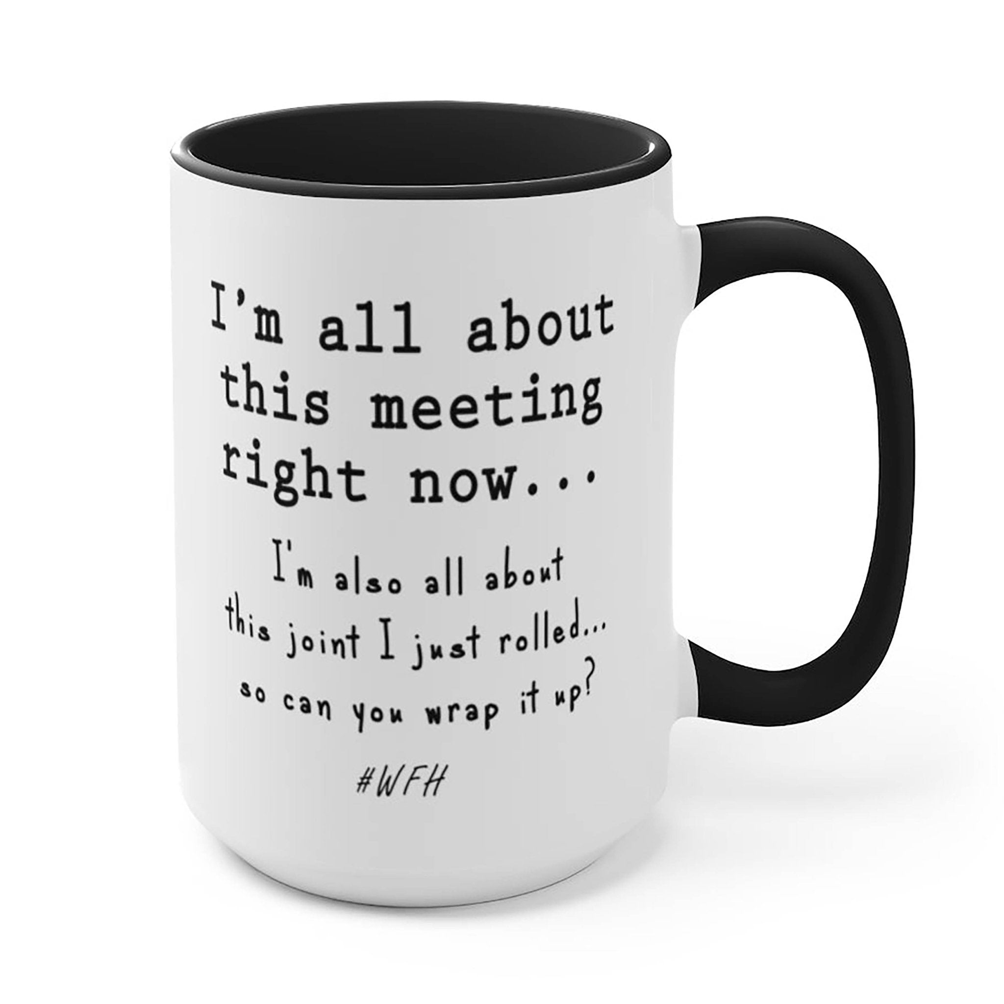  I'm All About This Meeting Right Now...And This Joint, So Wrap It Up #WFH - Black and White Mug (15oz) 