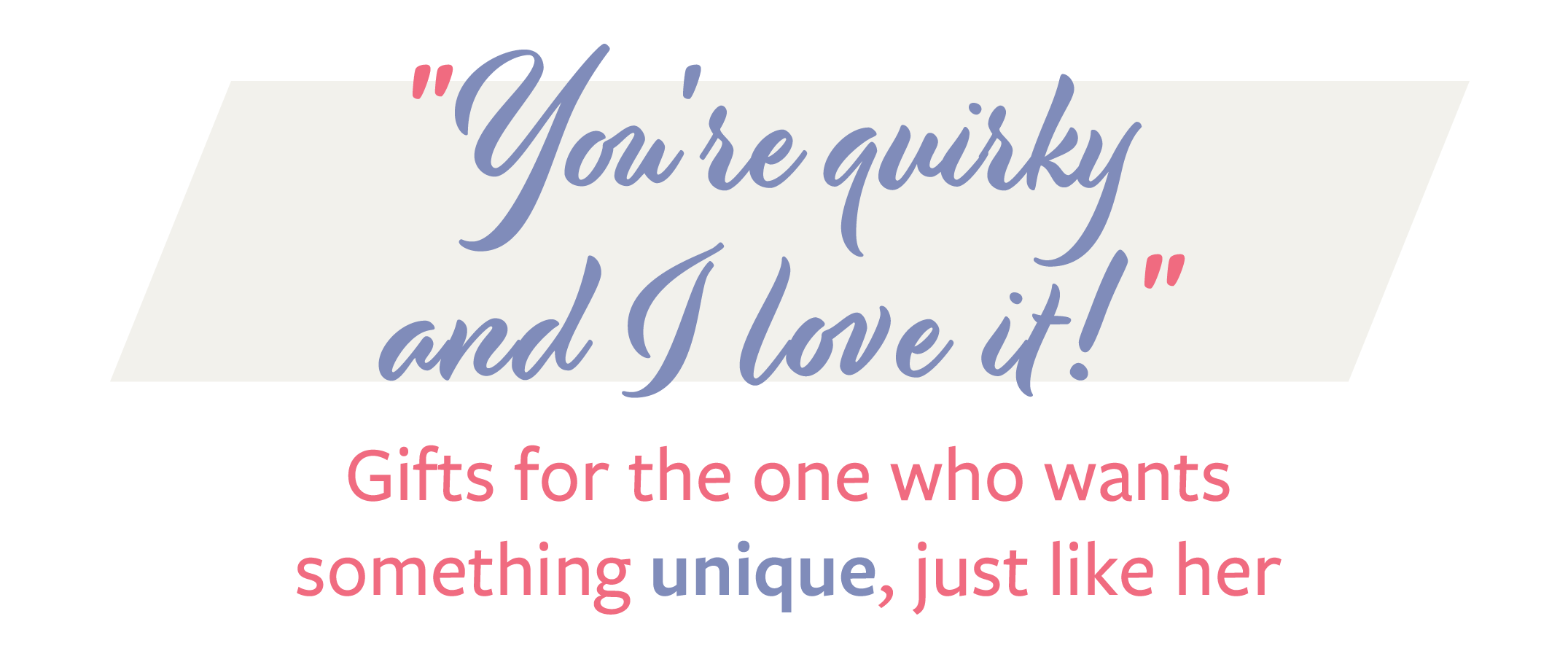 Gifts that say you're quirky and I love it
