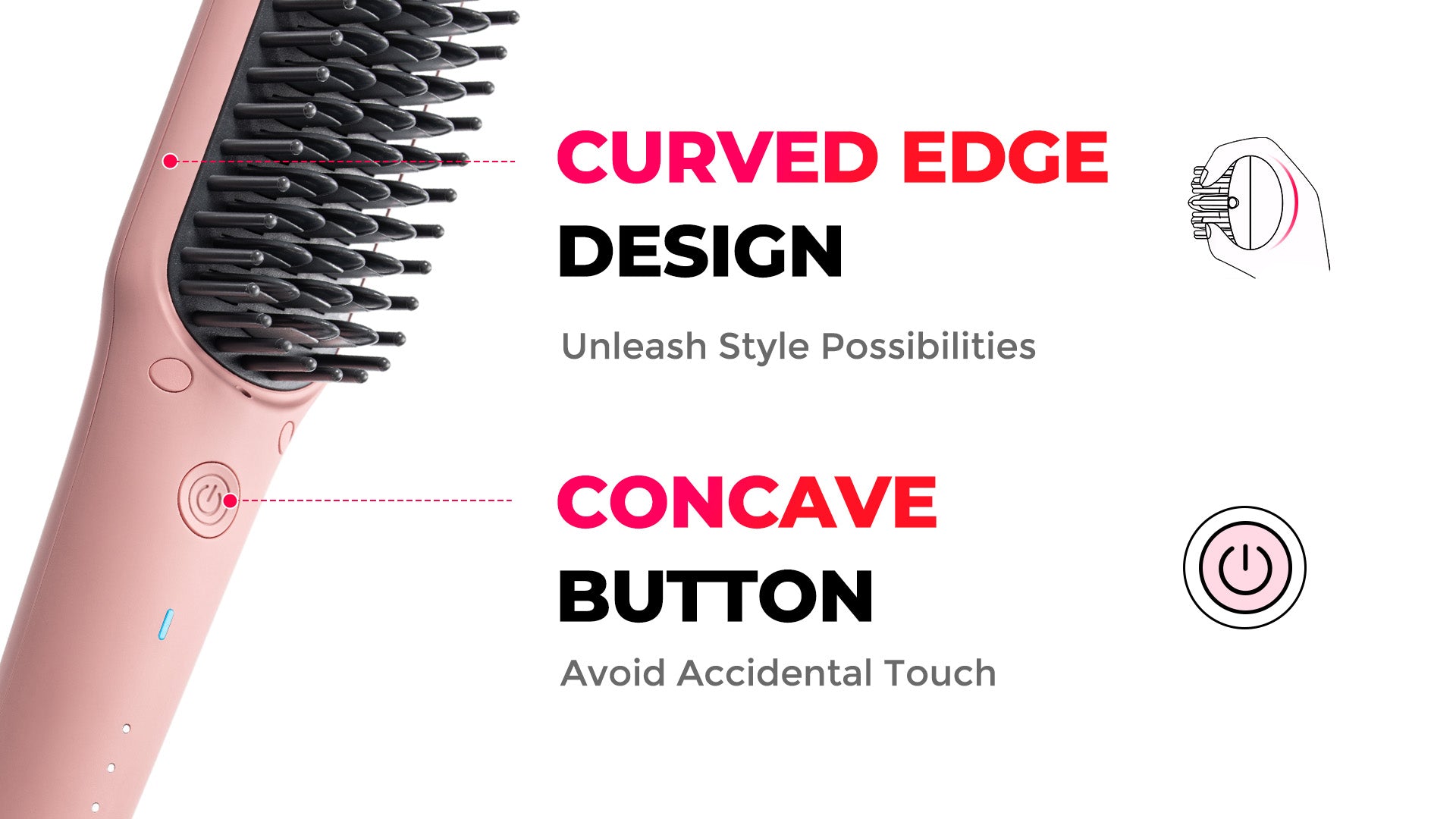 CURVED EDGE DESIGN & CONCAVE BUTTON