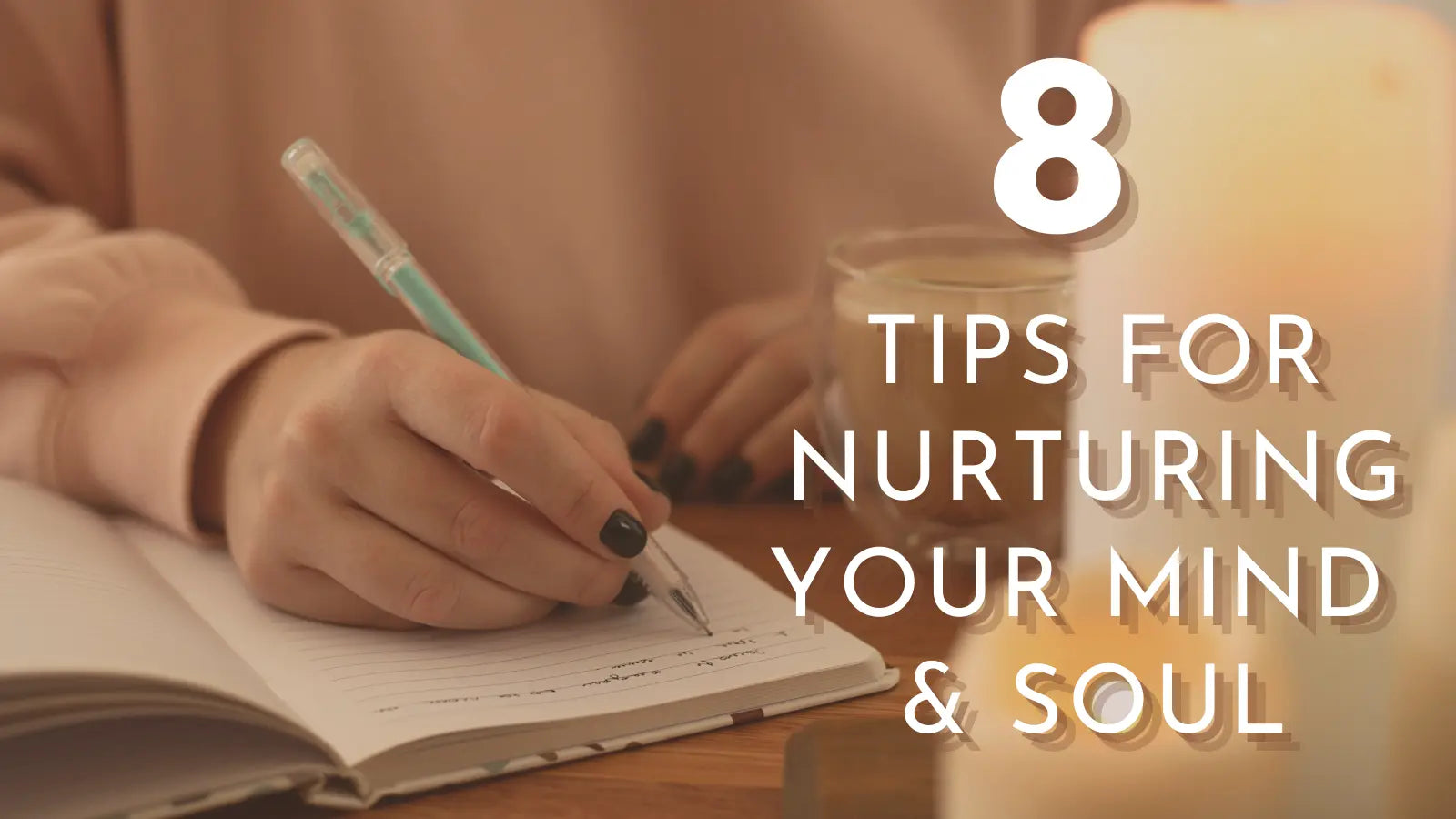 A woman writing, text reads as 8 tips for nurturing your mind and soul