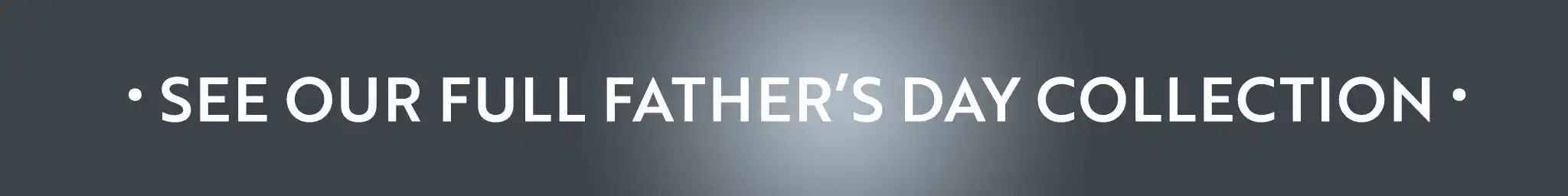 A grey banner with the words "See Our Full Father's Day Collection"