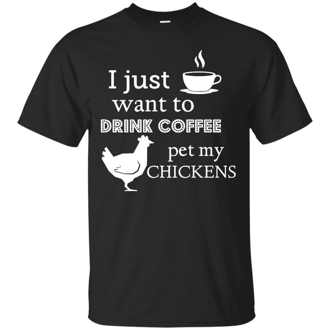 I Just Want To Drink Coffee Pet My Chickens T-shirt