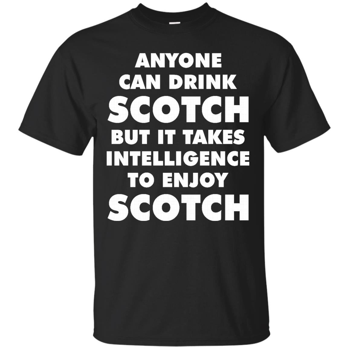 Anyone Can Drink Scotch But It Takes Intelligence To Enjoy Scotch T-shirt