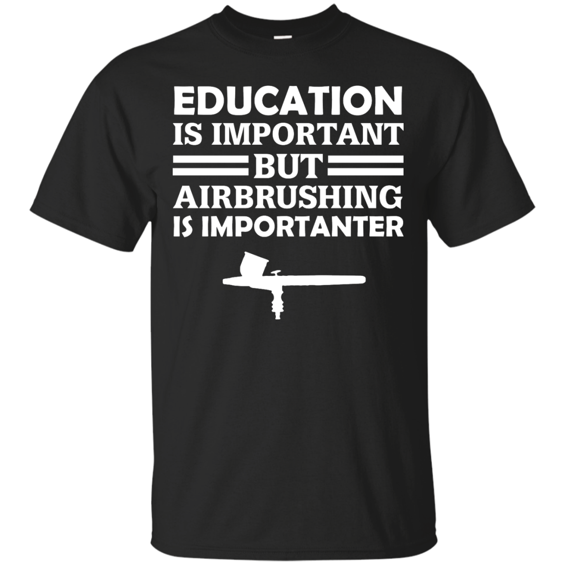 Education Is Important But Airbrushing Is Importanter T-shirt