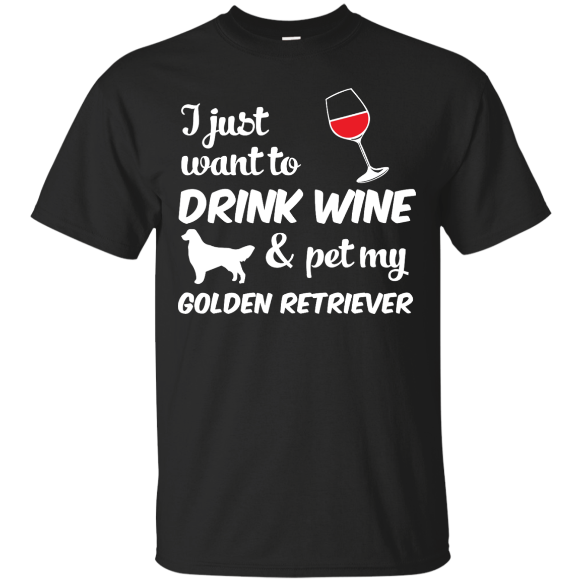 I Just Want To Drink Wine & Pet My Golden Retriever T-shirt
