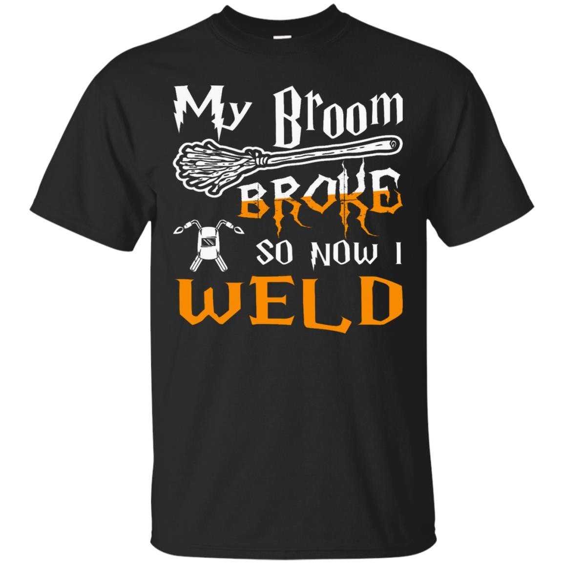 My Broom Broke So Now I Weld Halloween T-shirt